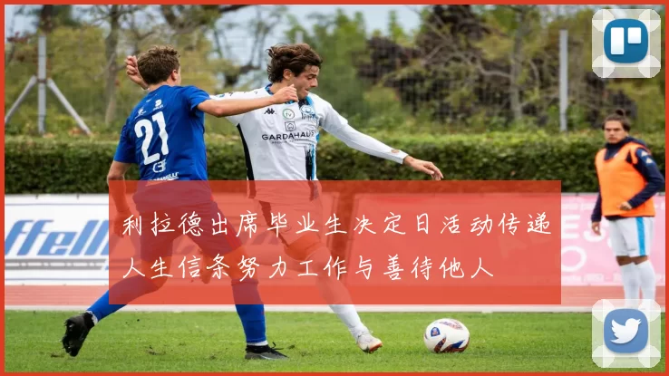 利拉德出席毕业生决定日活动传递人生信条努力工作与善待他人